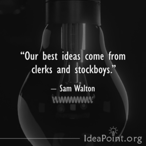 Our best ideas come from clerks and stockboys.